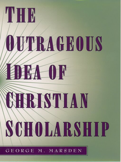 Title details for The Outrageous Idea of Christian Scholarship by George M. Marsden - Available